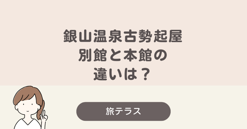 銀山温泉 古勢起屋 別館 と 本館 の 違い
